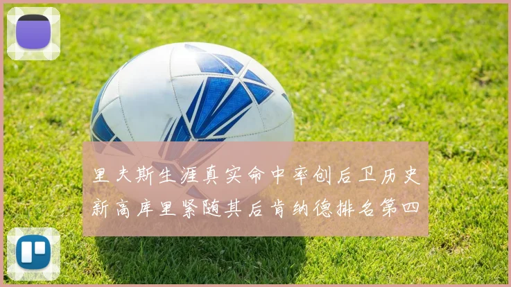 里夫斯生涯真实命中率创后卫历史新高库里紧随其后肯纳德排名第四