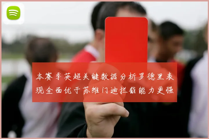 本赛季英超关键数据分析罗德里表现全面优于苏维门迪拦截能力更强